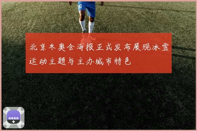 北京冬奥会海报正式发布展现冰雪运动主题与主办城市特色