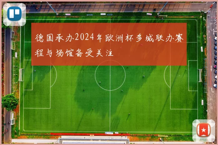 德国承办2024年欧洲杯多城联办赛程与场馆备受关注