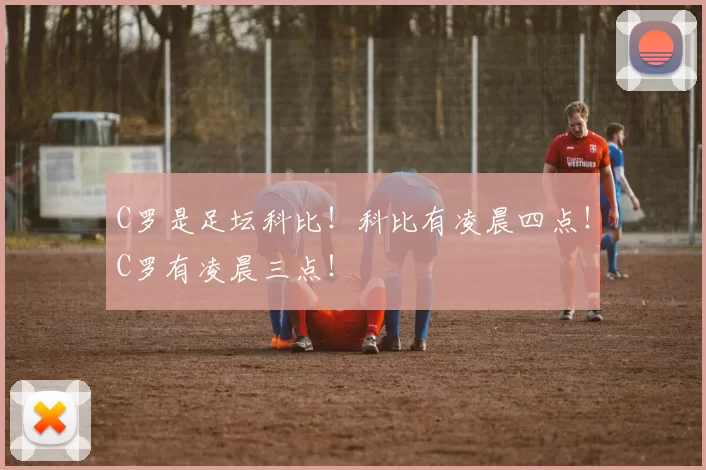 C罗是足坛科比!科比有凌晨四点!C罗有凌晨三点!