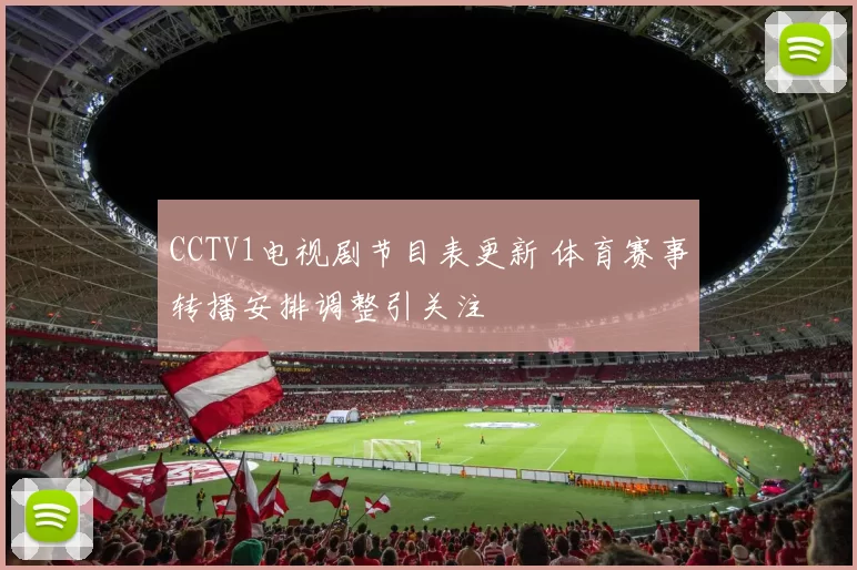 CCTV1电视剧节目表更新 体育赛事转播安排调整引关注