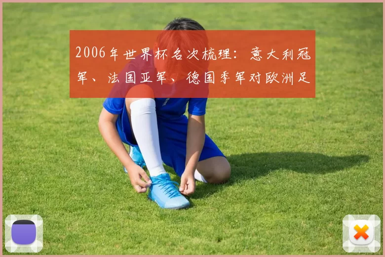 2006年世界杯名次梳理：意大利冠军、法国亚军、德国季军对欧洲足坛影响