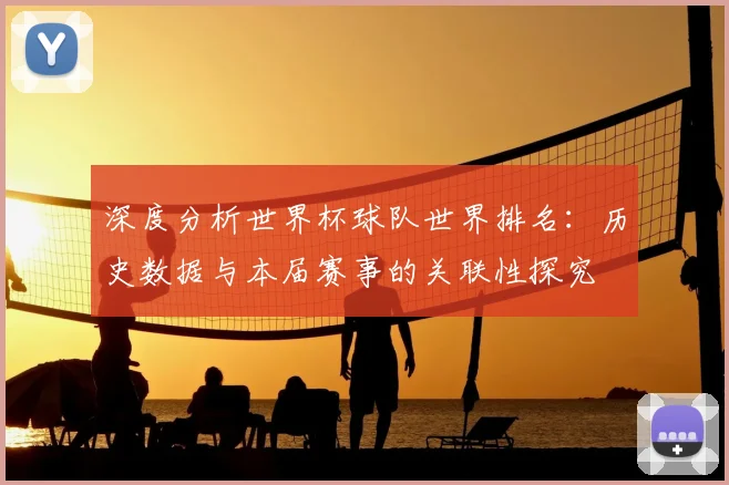 深度分析世界杯球队世界排名:历史数据与本届赛事的关联性探究