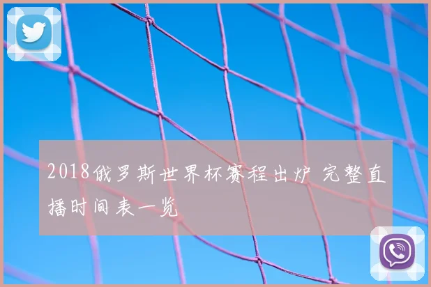 2018俄罗斯世界杯赛程出炉 完整直播时间表一览