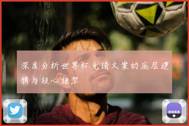 深度分析世界杯竞猜文案的底层逻辑与核心框架