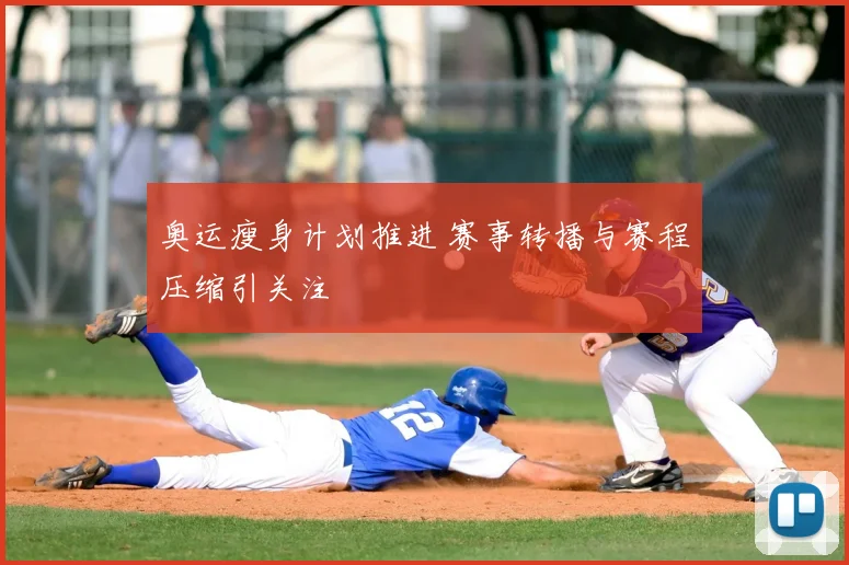 奥运瘦身计划推进 赛事转播与赛程压缩引关注