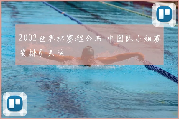 2002世界杯赛程公布 中国队小组赛安排引关注