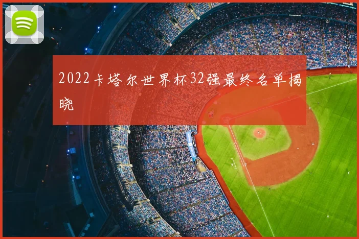 2022卡塔尔世界杯32强最终名单揭晓