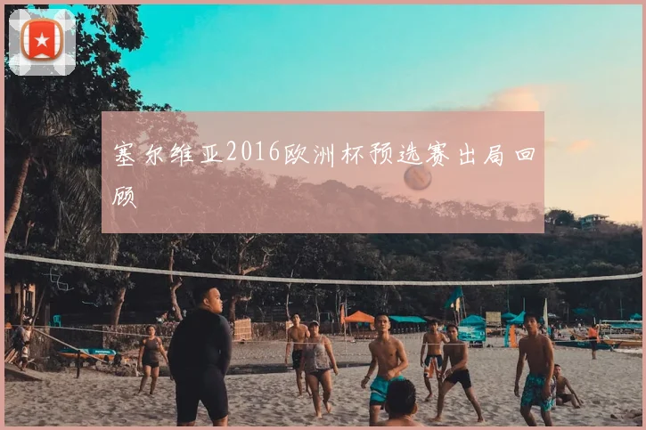 塞尔维亚2016欧洲杯预选赛出局回顾