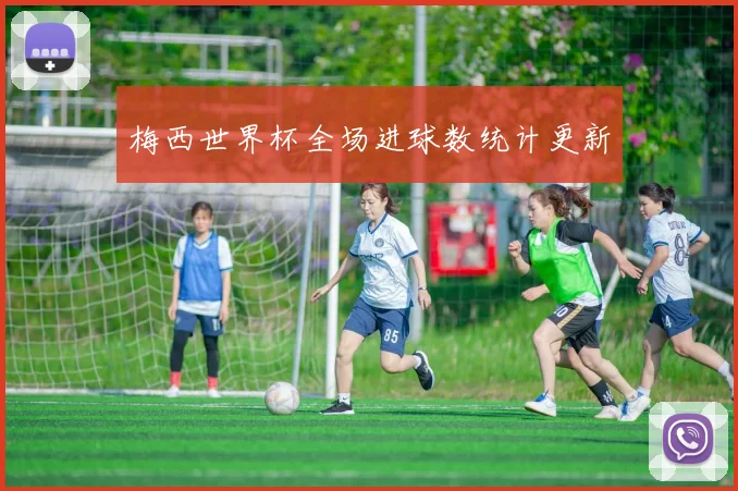 梅西世界杯全场进球数统计更新
